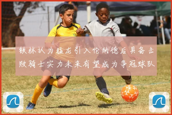 铁林认为猛龙引入伦纳德后具备击败骑士实力未来有望成为争冠球队